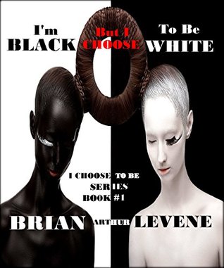 Read I'm Black But I Choose To Be White (I Choose To Be Book #1) - Brian Arthur Levene file in ePub
