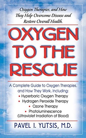 Read online Oxygen to the Rescue: Oxygen Therapies, and How They Help Overcome Disease and Restore Overall Health - Pavel Yutsis file in ePub