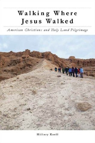 Download Walking Where Jesus Walked: American Christians and Holy Land Pilgrimage (North American Religions) - Hillary Kaell file in ePub