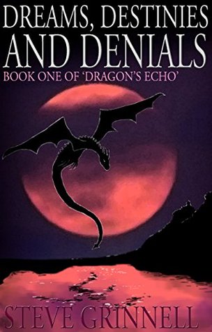 Read Dreams, Destinies and Denials: Book One of 'Dragon's Echo' - Steve Grinnell | PDF