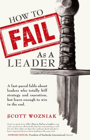 Read How to Fail as a Leader: A fast-paced fable about leaders who totally biff strategy and execution but learn enough to win in the end - Scott Wozniak file in ePub