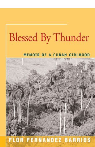 Read online Blessed by Thunder: Memoir of a Cuban Girlhood - Flor Fernández Barrios file in ePub
