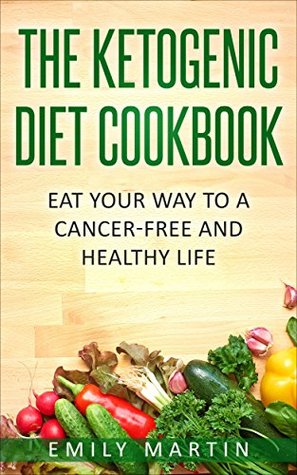 Read The Ketogenic Diet Cookbook: Eat Your Way to a Cancer-Free and Healthy Life - Emily Martin | PDF