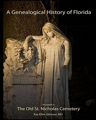 Download A Genealogical History of Florida: Revealed in The Historical St. Nicholas Cemetery - Kay Gilmour | PDF