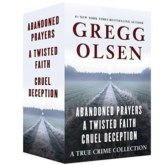 Read online A True Crime Collection: Abandoned Prayers, A Twisted Faith, and Cruel Deception - Gregg Olsen | PDF