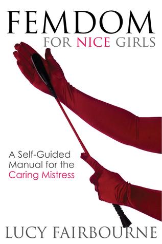 Download Femdom for Nice Girls: A Self-Guided Manual for the Caring Mistress - Lucy Fairbourne | ePub