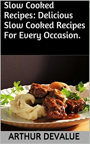 Read Slow Cooked Recipes: Delicious Slow Cooked Recipes For Every Occasion. - Arthur Devalue file in PDF