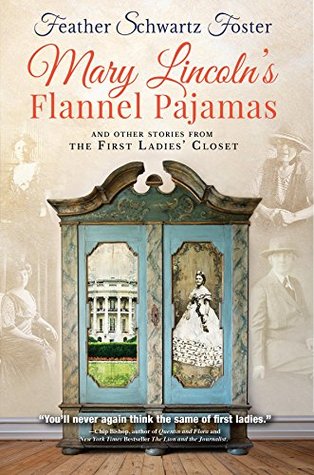 Read online Mary Lincoln's Flannel Pajamas: And Other Stories From the First Ladies' Closet - Feather Schwartz Foster file in PDF