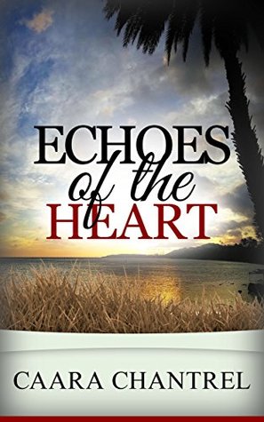 Download Echoes of the Heart: The Power of Love to Triumph Over Tragedy - Caara Chantrel | PDF