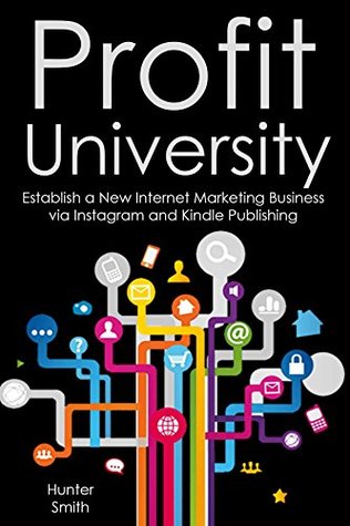 Read online Profit University 2016: Establish a New Internet Marketing Business via Instagram and Kindle Publishing - Hunter Smith file in PDF
