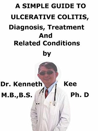 Read A Simple Guide To Ulcerative Colitis, Diagnosis, Treatment And Related Conditions (A Simple Guide to Medical Conditions) - Kenneth Kee | PDF
