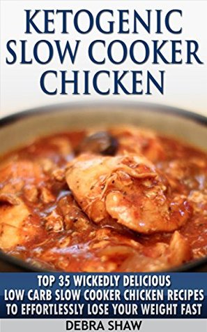 Read Ketogenic Diet:: Top 35 Wickedly Delicious Low Carb Slow Cooker Chicken Recipes for Rapid Weight Loss, Healthy Living. - Debra Shaw file in ePub