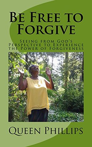 Read Be Free to Forgive: Seeing from God's Perspective to Experience the Power of Forgiveness (Principles for Beginners Series Book 2) - Queen Phillips | PDF