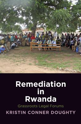 Read online Remediation in Rwanda: Grassroots Legal Forums - Kristin Conner Doughty | ePub