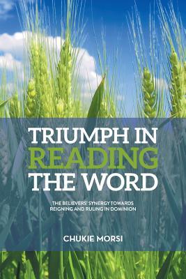 Download Triumph in Reading the Word: Believers Inescapable Synergy Towards Reigning and Ruling in Dominion - Chukie Morsi file in PDF