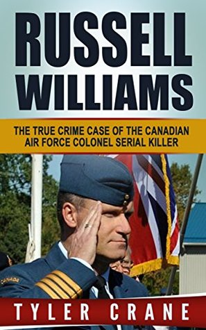 Read Russell Williams: The True Crime Case of the Canadian Air Force Colonel Serial Killer (True Crime, Serial Killers, White Collar Crime) - Tyler Crane | ePub