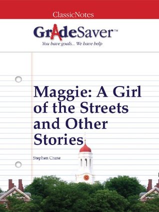 Read online GradeSaver (TM) ClassicNotes Maggie: A Girl of the Streets and Other Stories Study Guide - D. Dona Le file in PDF