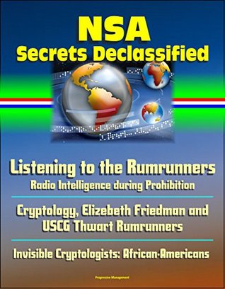 Download NSA Secrets Declassified: Listening to the Rumrunners: Radio Intelligence during Prohibition, Cryptology, Elizebeth Friedman and USCG Thwart Rumrunners, Invisible Cryptologists: African-Americans - U.S. Government file in PDF