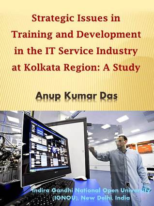 Read online Strategic Issues in Training and Development in the IT Service Industry at Kolkata Region: A Study - Anup Kumar Das | PDF