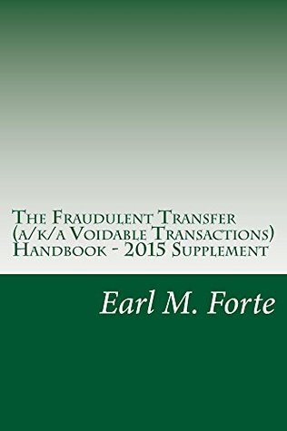 Read online The Fraudulent Transfer (a/k/a Voidable Transactions) Handbook - 2015 Supplement (Fraudulent Transfer (a/ka Voidable Transactions) Handbook 3) - Earl Forte file in PDF