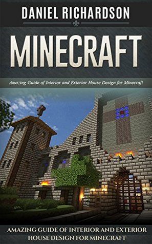 Read online Minecraft: Amazing Guide of Interior and Exterior House Design for Minecraft (minecraft, minecraft cheats, minecraft guide) - Daniel Richardson file in ePub