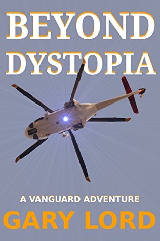 Read online Beyond Dystopia: A Vanguard Adventure (Vanguard Adventures Book 1) - Gary Lord file in PDF
