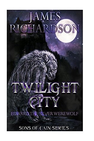 Read Twilight City: Edward the silver werewolf (Son's of Cain Book 1) - James Richardson | ePub
