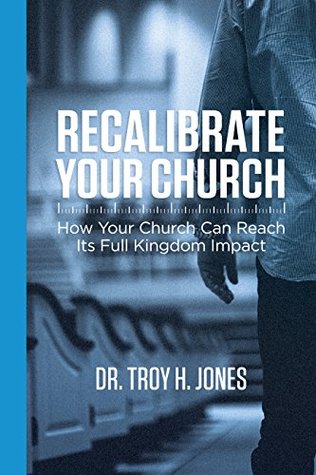 Read online Recalibrate Your Church: How Your Church Can Reach Its Full Kingdom Impact - Troy Jones file in PDF