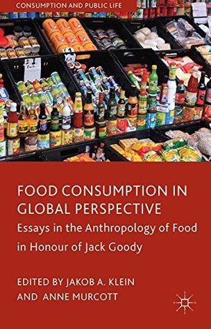 Download Food Consumption in Global Perspective: Essays in the Anthropology of Food in Honour of Jack Goody (Consumption and Public Life) - Jakob A. Klein | ePub