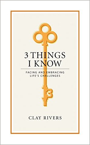 Download 3 Things I Know: Facing and Embracing Life's Challenges - Clay Rivers file in ePub