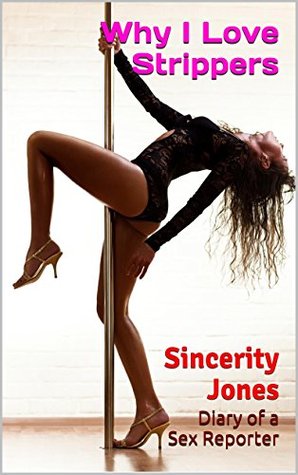 Read Why I Love Strippers (Diary of a Sexy Reporter - Entry 5): Sincerity Jones - Sincerity Jones file in ePub