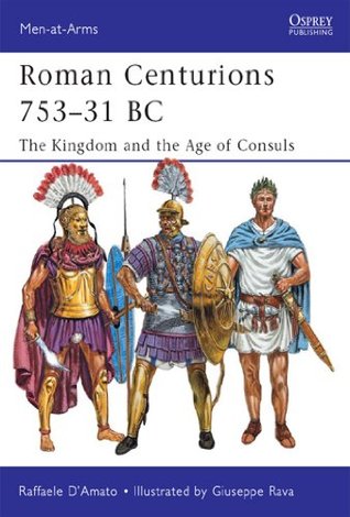 Read Roman Centurions 753–31 BC: The Kingdom and the Age of Consuls - Raffaele D’Amato | ePub