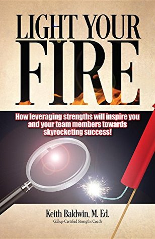 Download Light Your Fire: How leveraging strengths will inspire you and your team members towards skyrocketing success! - Keith Baldwin file in ePub