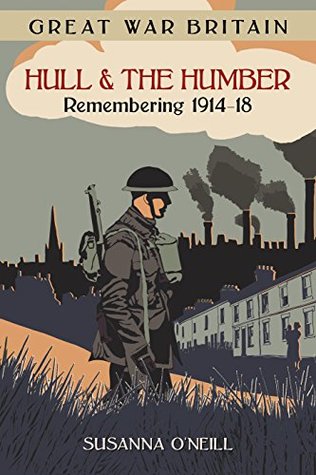 Read online Great War Britain Hull & The Humber: Remembering 1914-18 - Susanna O'Neill file in ePub