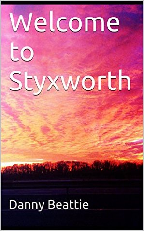 Download Welcome to Styxworth (The Styxworth saga Book 1) - Danny Beattie file in ePub