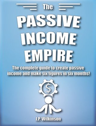 Read online PASSIVE INCOME EMPIRE!: Your COMPLETE GUIDE to the Road to Riches of PASSIVE INCOME (making money online, and live financial freedom, be your own boss!) - Julian Wilkinson | PDF
