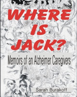 Read online Where Is Jack? The Memoirs of an Alzheimer's Caregiver - Sarah Burakoff | PDF