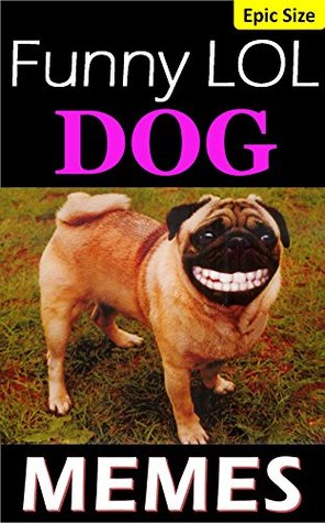 Read online Memes: Funny LOL Dog Memes Extra Large Epic Super Pack: Who let the Dog Memes out? Fetch some jokes and laughs! - Memes file in PDF