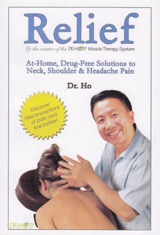 Read Relief: At-Home, Drug-Free Solutions to Neck, Shoulder & Headache Pain - Dr. Michael Ho | PDF