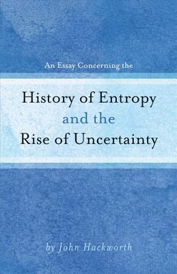 Read online An Essay Concerning the History of Entropy and the Rise of Uncertainty - John Hackworth | ePub