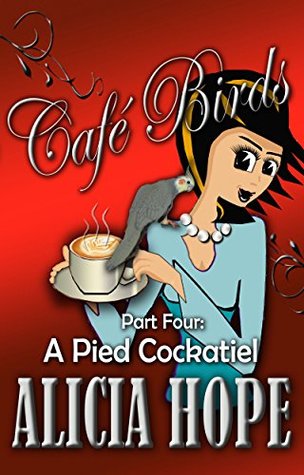 Read Cafe Birds: A Pied Cockatiel (The Cafe Birds Book 4) - Alicia Hope file in ePub