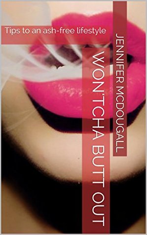 Read Won'tcha Butt Out: Tips to Quit Smoking Cigarettes - Jennifer McDougall file in ePub