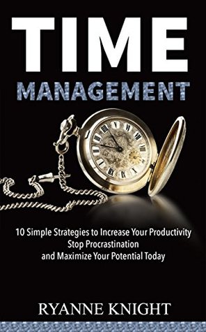 Read Time Management:10 Simple Strategies to Increase Your Productivity, Stop Procrastination, and Maximize Your Potential Today (Time Management, Procrastination, Productivity, Potential) - Ryanne Knight | ePub