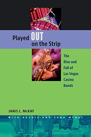 Read Played Out on the Strip: The Rise and Fall of Las Vegas Casino Bands - Janis L. McKay | ePub