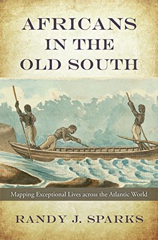 Download Africans in the Old South: Mapping Exceptional Lives across the Atlantic World - Randy J. Sparks file in PDF