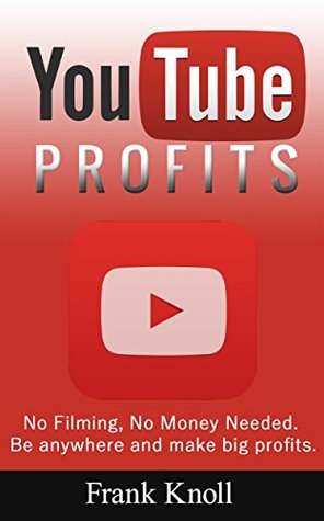 Read online YouTube Profits: No Filming, No Money Needed, Secrets Revealed: Be anywhere and make big profits. (No Money Profits) - Frank Knoll | ePub