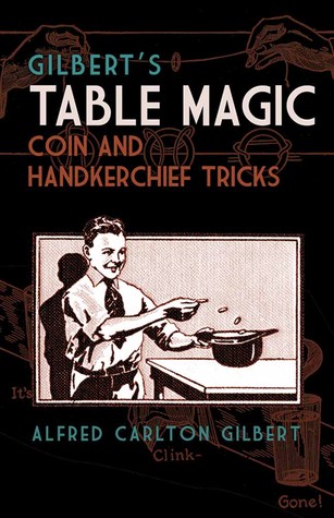 Read Gilbert's Table Magic: Coin and Handkerchief Tricks - Alfred C. Gilbert | PDF