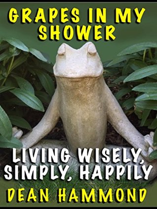Download Grapes In My Shower: Living Wisely, Simply, Happily - Dean Hammond | ePub