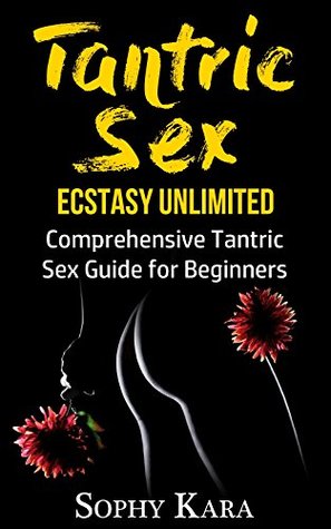 Read Tantric Sex: Beginner's Guide to Kama Sutra, Tantra and Tantric Sex Massage: Tantric Sex Positions(Tantric Sex, Tantra, Tantric Massage, Kama Sutra, Sex, Sex Positions) (Tantric Sex1) - Sophy Kara | ePub