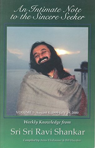 Read online An Intimate Note to the Sincere Seeker: Volume 5: August 4, 1999-July 19, 2000, Weekly Knowledge from Sri Sri Ravi Shankar - Sri Sri Ravi Shankar | PDF